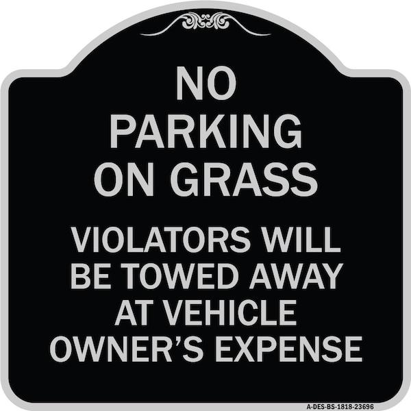 No Parking on Grass Violators Towed Away Vehicle Owners Expense Alum, 18" L, 18" H, BS-1818-23696